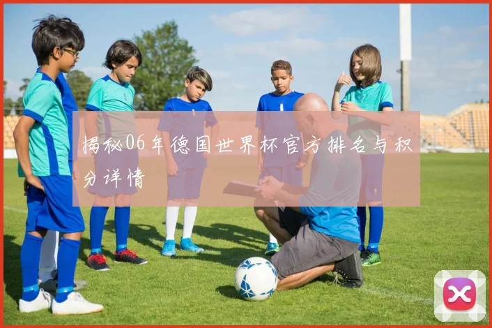 揭秘06年德国世界杯官方排名与积分详情