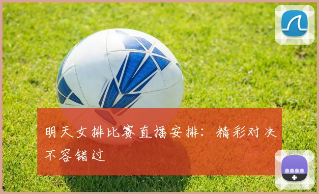 明天女排比赛直播安排:精彩对决不容错过